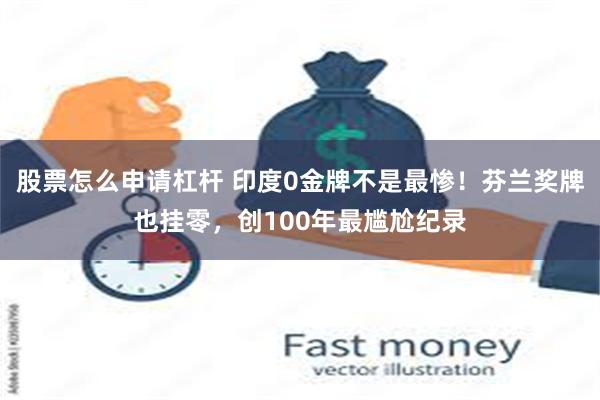 股票怎么申请杠杆 印度0金牌不是最惨！芬兰奖牌也挂零，创100年最尴尬纪录