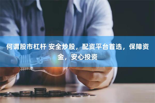 何谓股市杠杆 安全炒股，配资平台首选，保障资金，安心投资