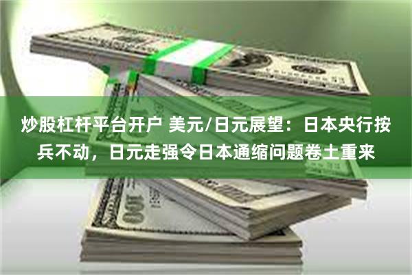 炒股杠杆平台开户 美元/日元展望：日本央行按兵不动，日元走强令日本通缩问题卷土重来